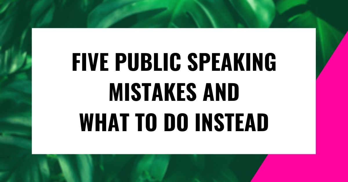Five Public Speaking Mistakes and What To Do Instead